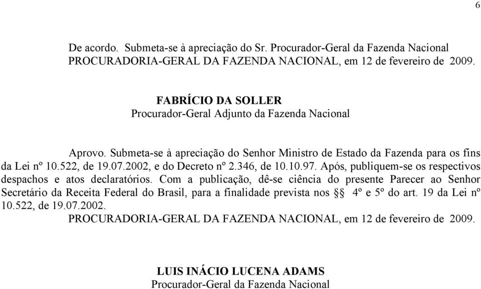 2002, e do Decreto nº 2.346, de 10.10.97. Após, publiquem-se os respectivos despachos e atos declaratórios.