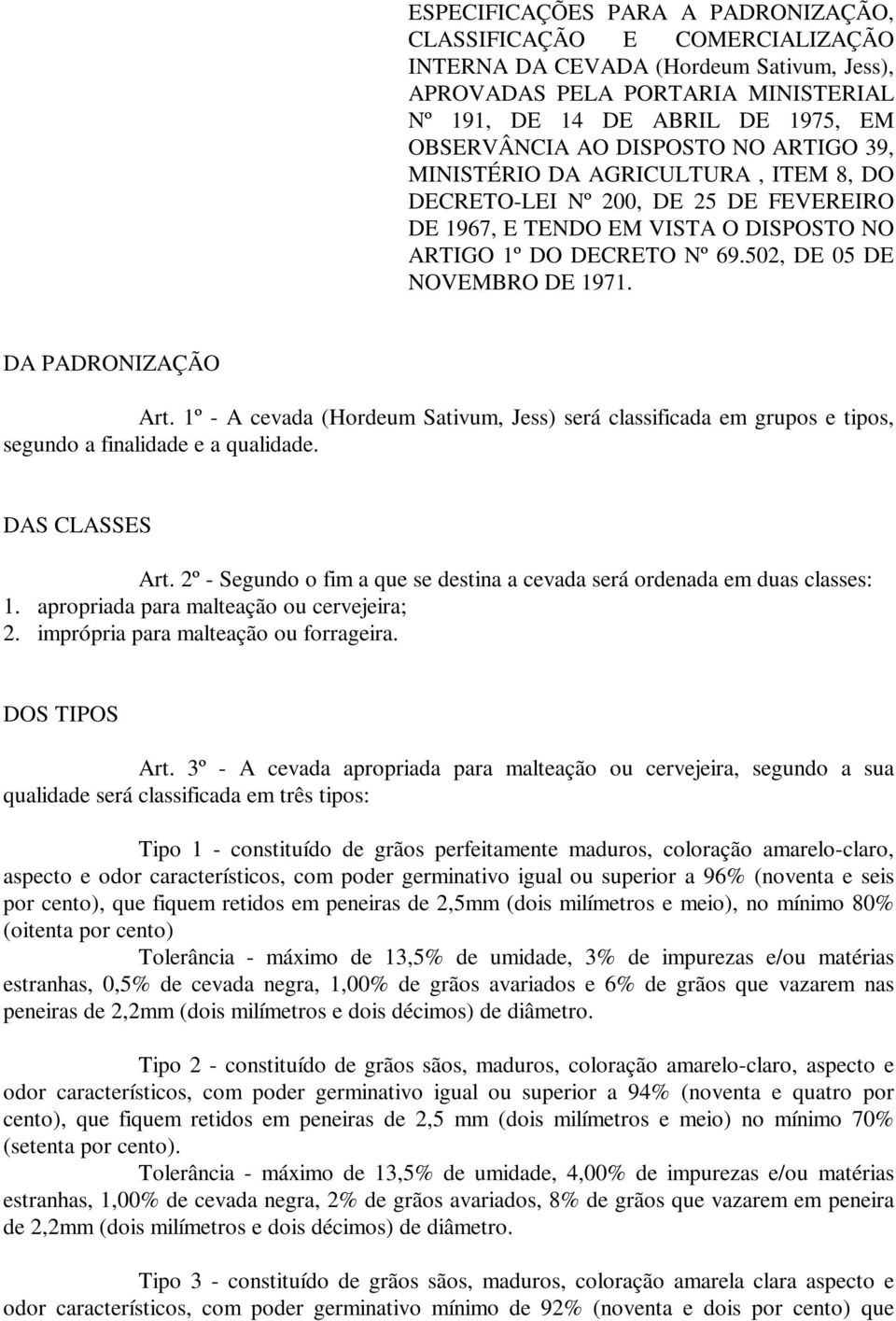 DA PADRONIZAÇÃO Art. 1º - A cevada (Hordeum Sativum, Jess) será classificada em grupos e tipos, segundo a finalidade e a qualidade. DAS CLASSES Art.