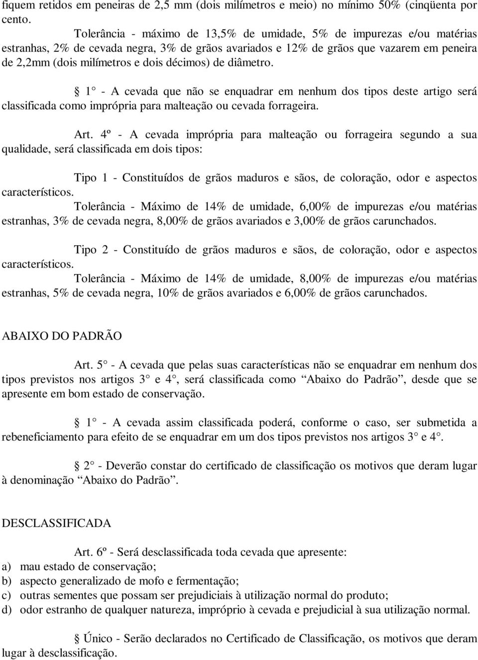 décimos) de diâmetro. 1 - A cevada que não se enquadrar em nenhum dos tipos deste artigo será classificada como imprópria para malteação ou cevada forrageira. Art.