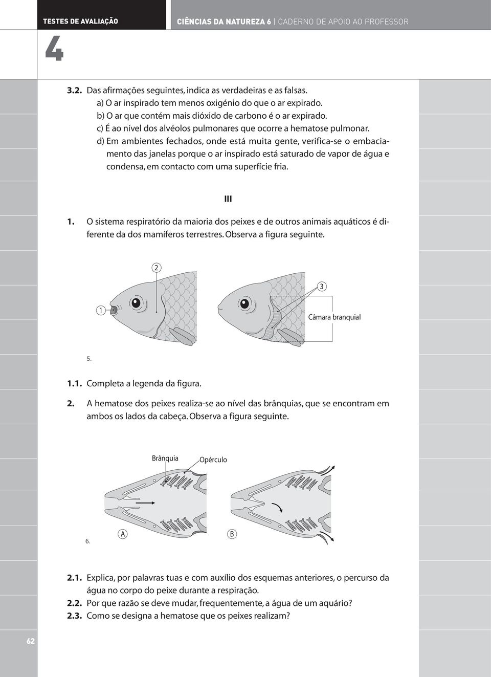 d) Em ambientes fechados, onde está muita gente, verifica-se o embaciamento das janelas porque o ar inspirado está saturado de vapor de água e condensa, em contacto com uma superfície fria. III.