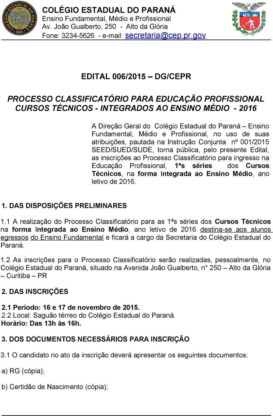 Educação Profissional, 1ªs séries dos Cursos Técnicos, na forma Integrada ao Ensino Médio, ano letivo de 2016. 1. DAS DISPOSIÇÕES PRELIMINARES 1.