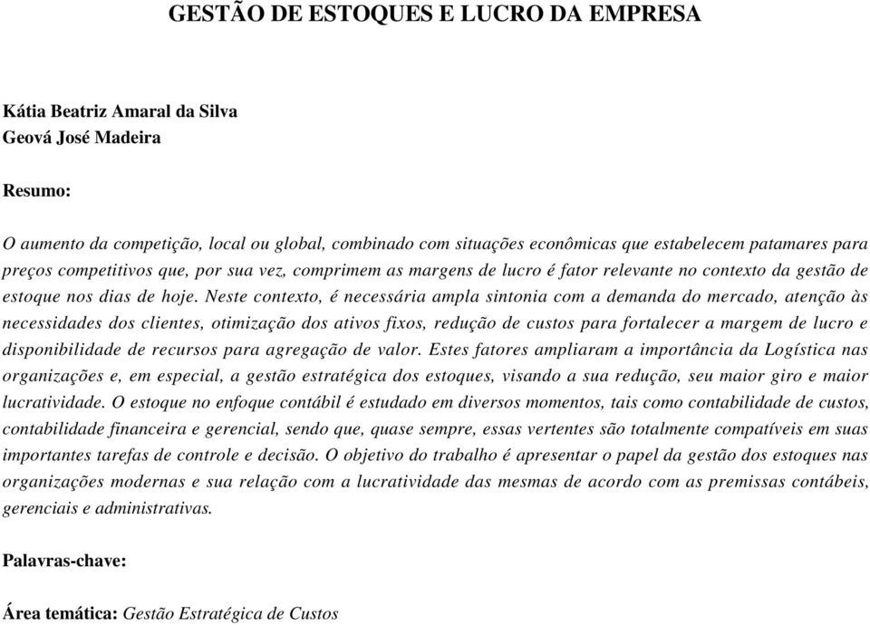 Neste contexto, é necessária ampla sintonia com a demanda do mercado, atenção às necessidades dos clientes, otimização dos ativos fixos, redução de custos para fortalecer a margem de lucro e