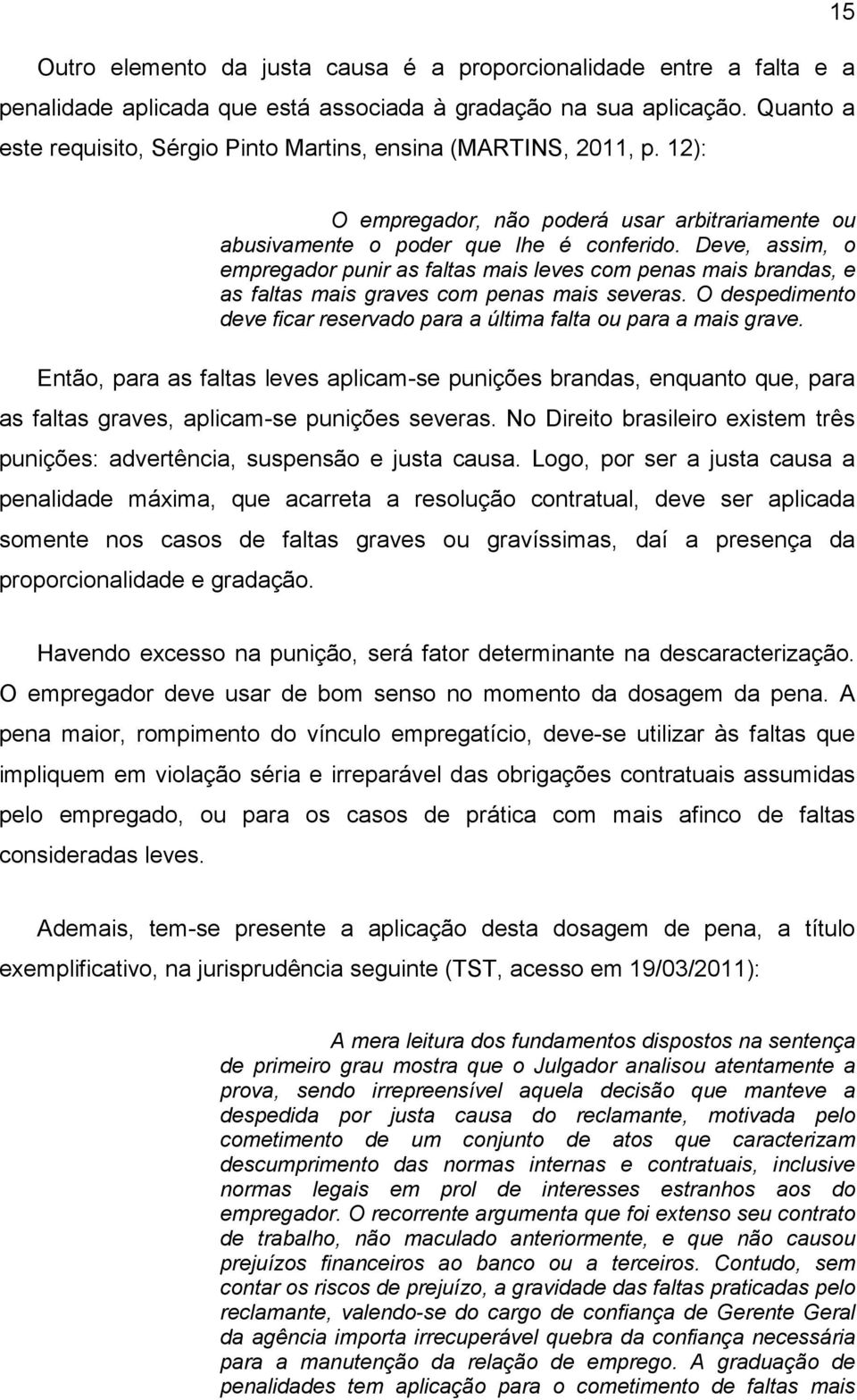 Deve, assim, o empregador punir as faltas mais leves com penas mais brandas, e as faltas mais graves com penas mais severas.