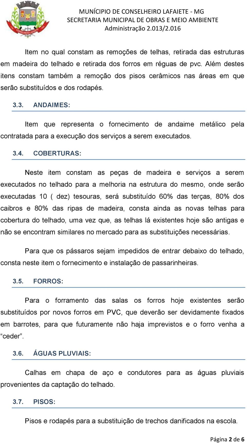 3. ANDAIMES: Item que representa o fornecimento de andaime metálico pela contratada para a execução dos serviços a serem executados. 3.4.