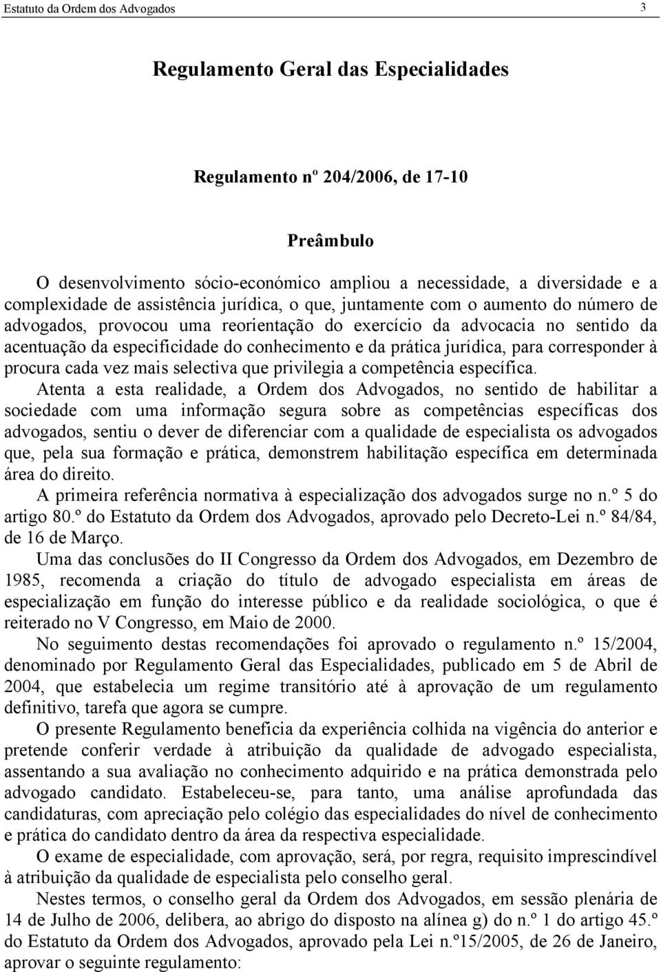 conhecimento e da prática jurídica, para corresponder à procura cada vez mais selectiva que privilegia a competência específica.