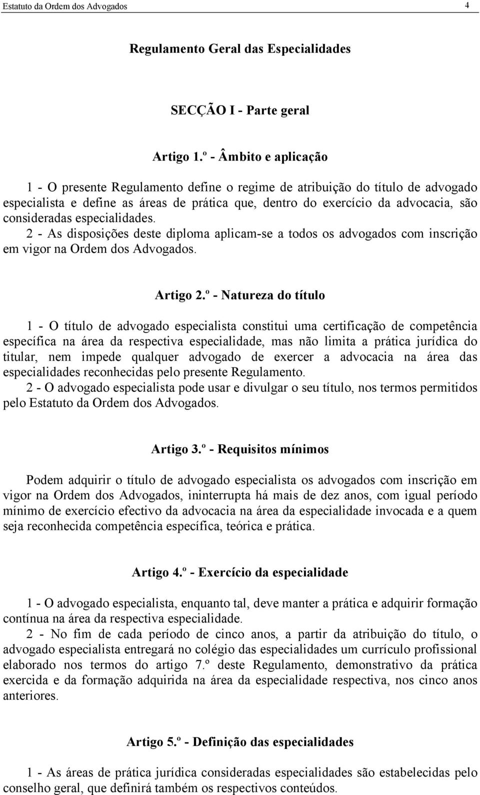 especialidades. 2 - As disposições deste diploma aplicam-se a todos os advogados com inscrição em vigor na Ordem dos Advogados. Artigo 2.