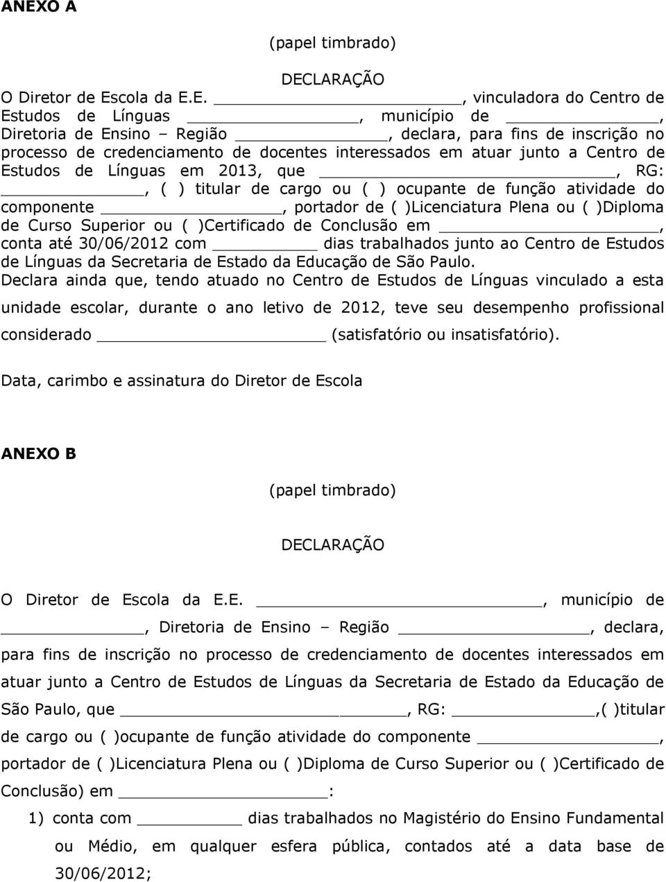 )Licenciatura Plena ou ( )Diploma de Curso Superior ou ( )Certificado de Conclusão em, conta até 30/06/2012 com dias trabalhados junto ao Centro de Estudos de Línguas da Secretaria de Estado da