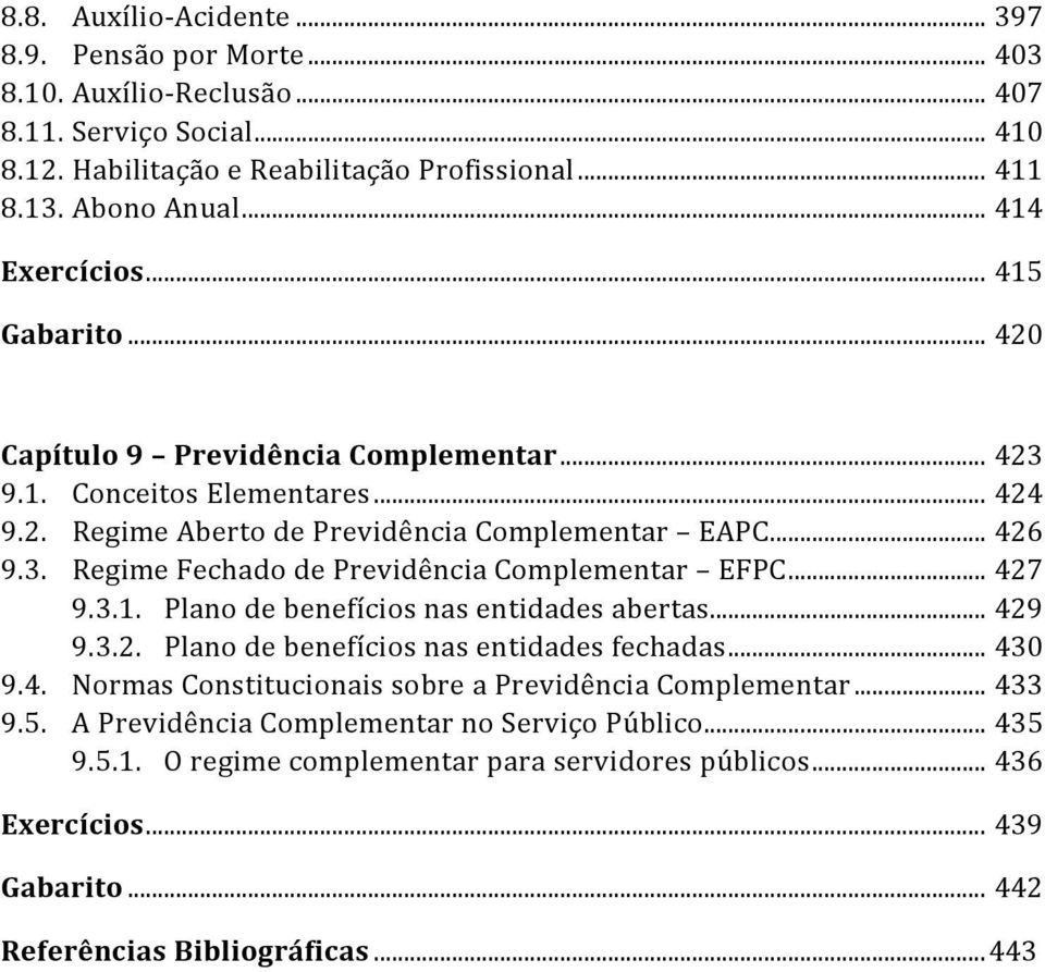 .. 427 9.3.1. Plano de benefícios nas entidades abertas... 429 9.3.2. Plano de benefícios nas entidades fechadas... 430 9.4. Normas Constitucionais sobre a Previdência Complementar... 433 9.5.