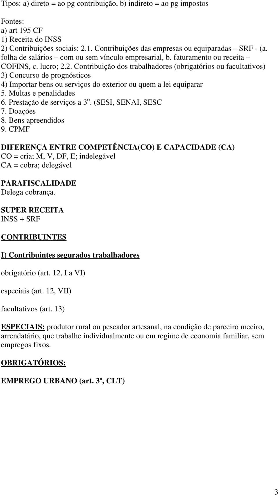 2. Contribuição dos trabalhadores (obrigatórios ou facultativos) 3) Concurso de prognósticos 4) Importar bens ou serviços do exterior ou quem a lei equiparar 5. Multas e penalidades 6.