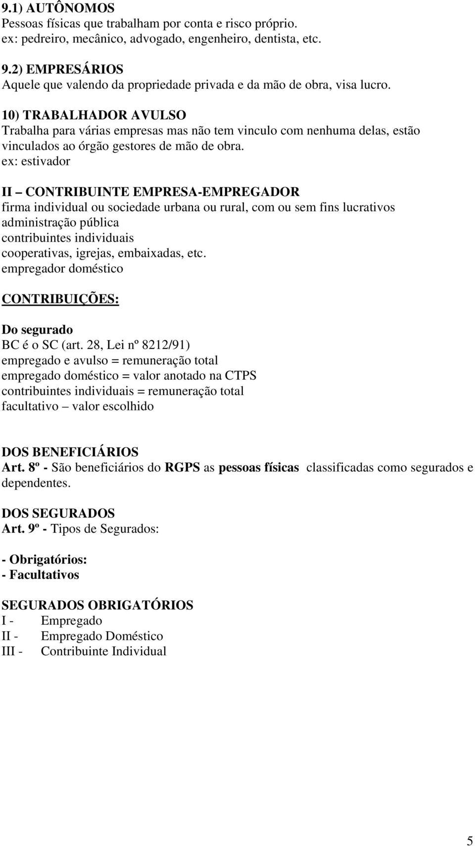 10) TRABALHADOR AVULSO Trabalha para várias empresas mas não tem vinculo com nenhuma delas, estão vinculados ao órgão gestores de mão de obra.