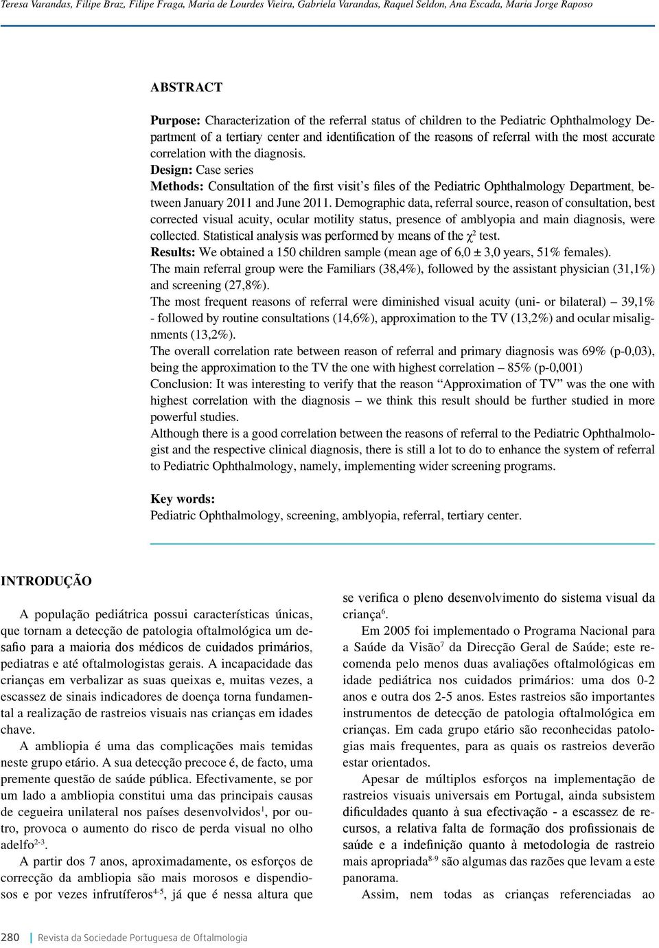 Design: Case series Methods: Consultation of the first visit s files of the Pediatric Ophthalmology Department, between January 2011 and June 2011.