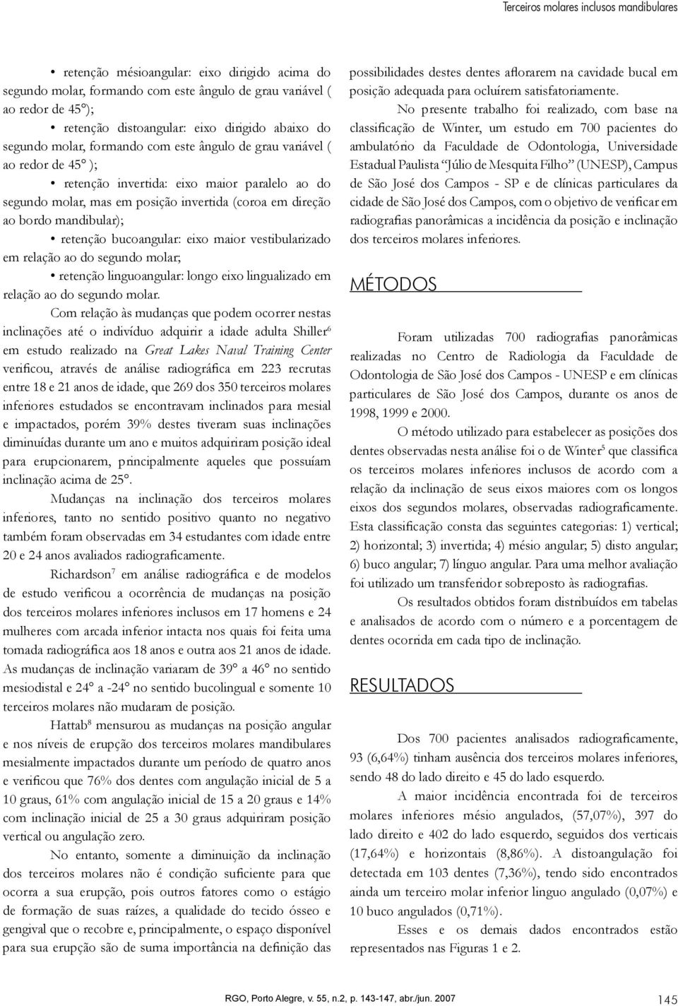 mandibular); retenção bucoangular: eixo maior vestibularizado em relação ao do segundo molar; retenção linguoangular: longo eixo lingualizado em relação ao do segundo molar.