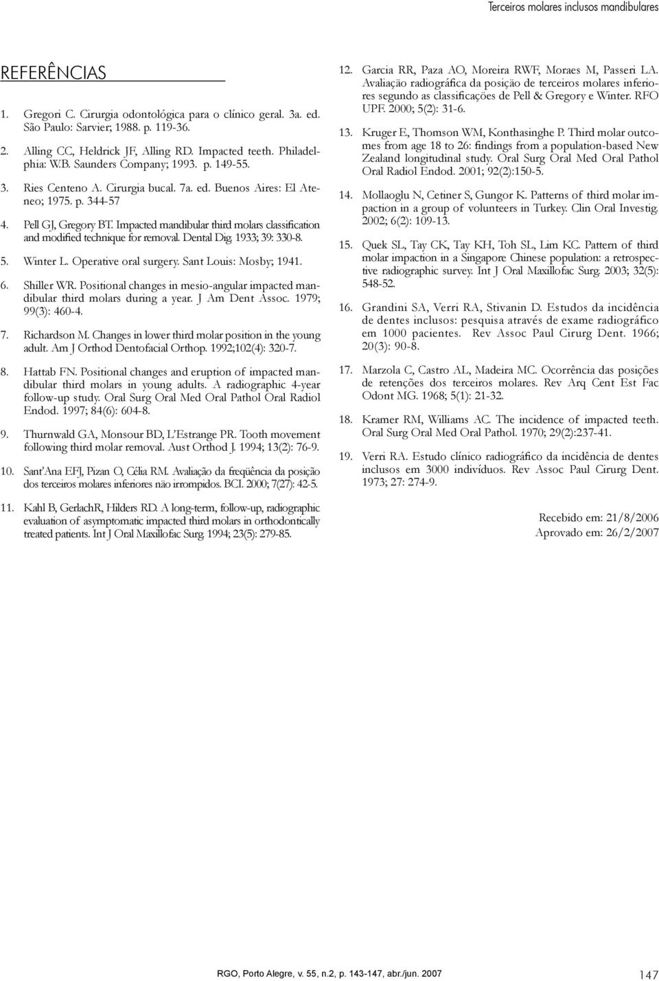 Impacted mandibular third molars classification and modified technique for removal. Dental Dig. 1933; 39: 330-8. Winter L. Operative oral surgery. Sant Louis: Mosby; 1941. Shiller WR.