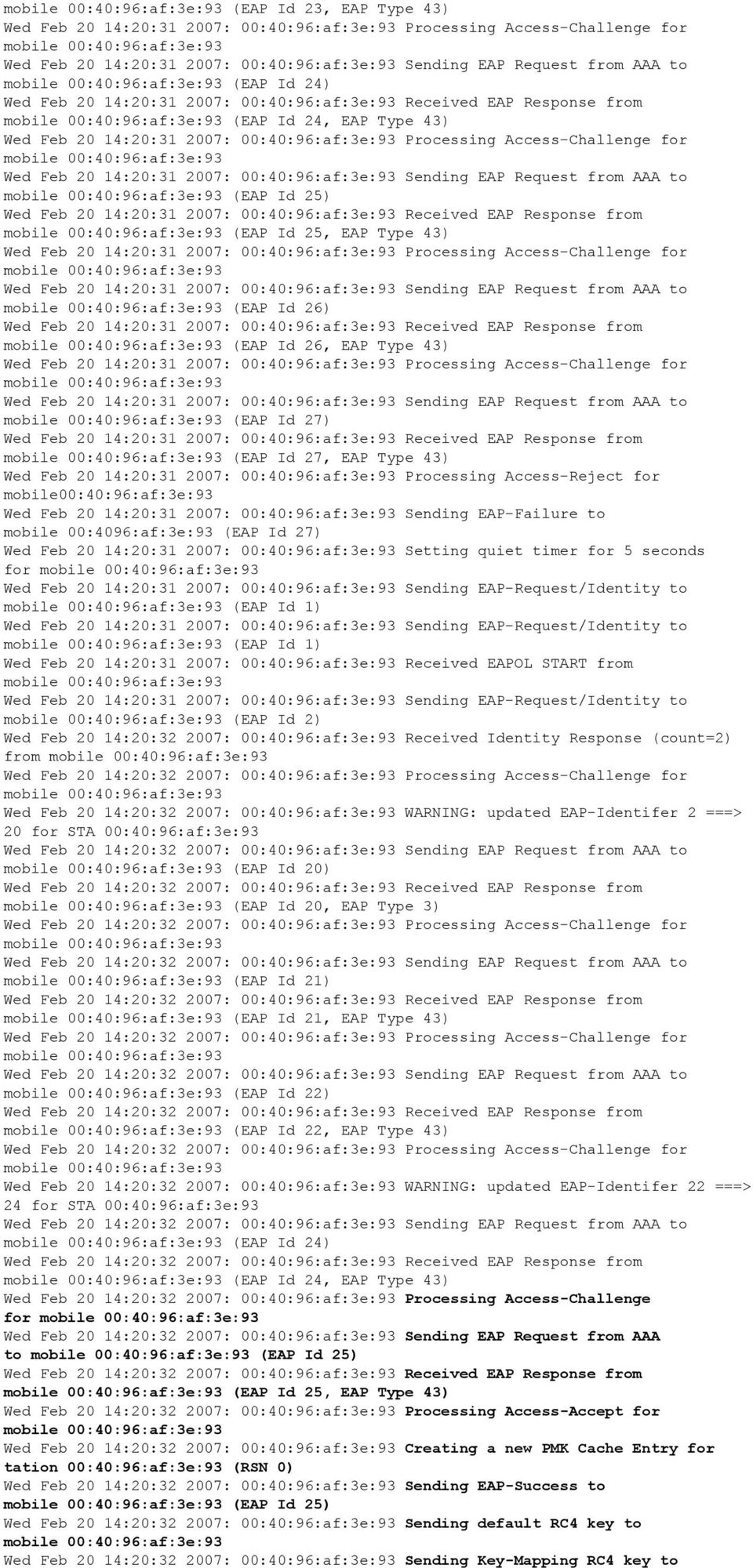 00:40:96:af:3e:93 Sending EAP Request from AAA to (EAP Id 25) Wed Feb 20 14:20:31 2007: 00:40:96:af:3e:93 Received EAP Response from (EAP Id 25, EAP Type 43) Wed Feb 20 14:20:31 2007: