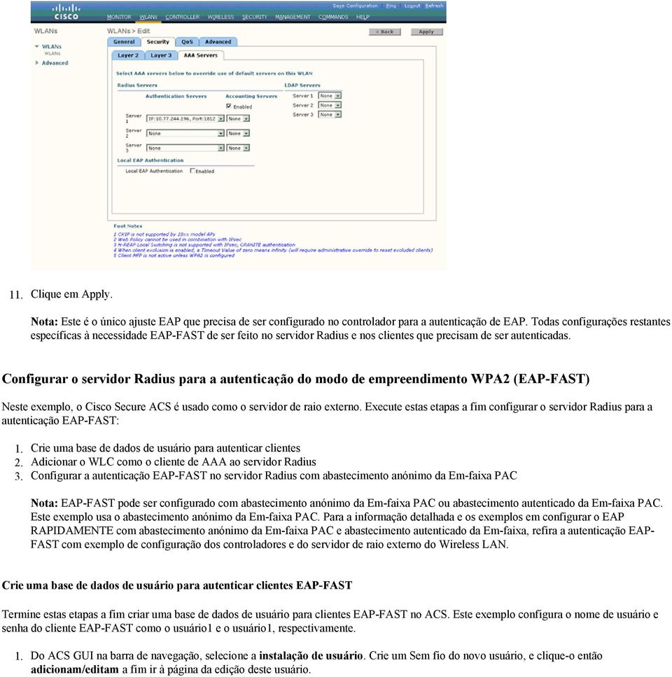 Configurar o servidor Radius para a autenticação do modo de empreendimento WPA2 (EAP-FAST) Neste exemplo, o Cisco Secure ACS é usado como o servidor de raio externo.