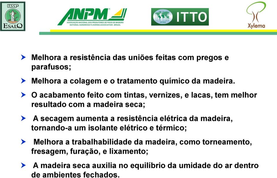 resistência elétrica da madeira, tornando-a um isolante elétrico e térmico; Melhora a trabalhabilidade da madeira,