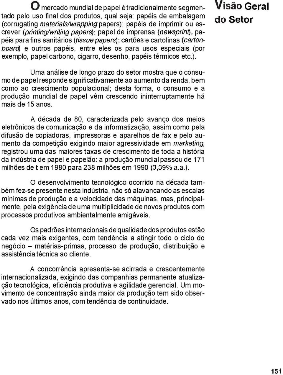 Geral Uma análise de longo prazo do setor mostra que o consumo de papel responde significativamente ao aumento da renda, bem como ao crescimento populacional; desta forma, o consumo e a produção