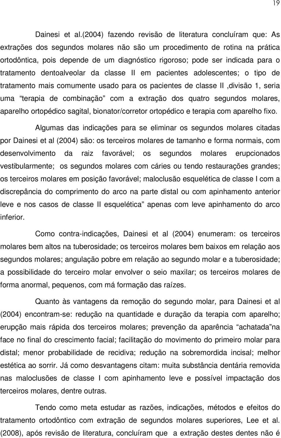 indicada para o tratamento dentoalveolar da classe II em pacientes adolescentes; o tipo de tratamento mais comumente usado para os pacientes de classe II,divisão 1, seria uma terapia de combinação