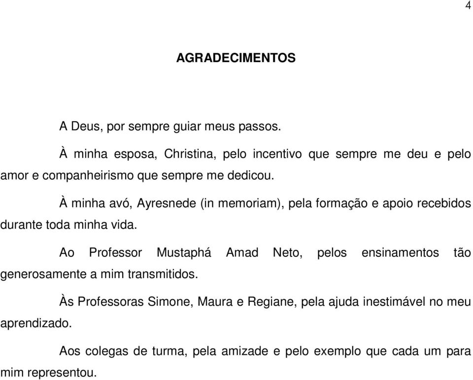 À minha avó, Ayresnede (in memoriam), pela formação e apoio recebidos durante toda minha vida.