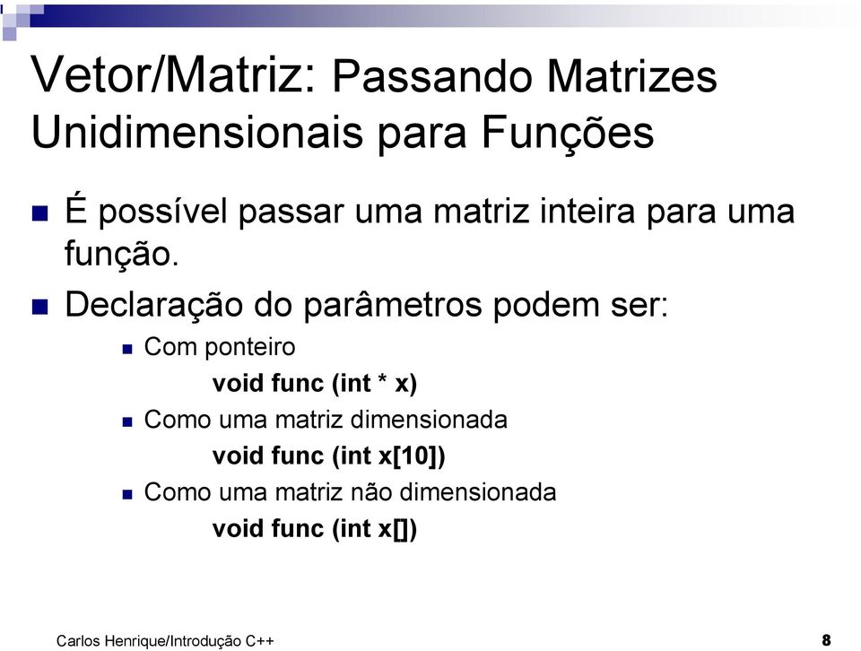 Declaração do parâmetros podem ser: Com ponteiro void func (int * x) Como uma