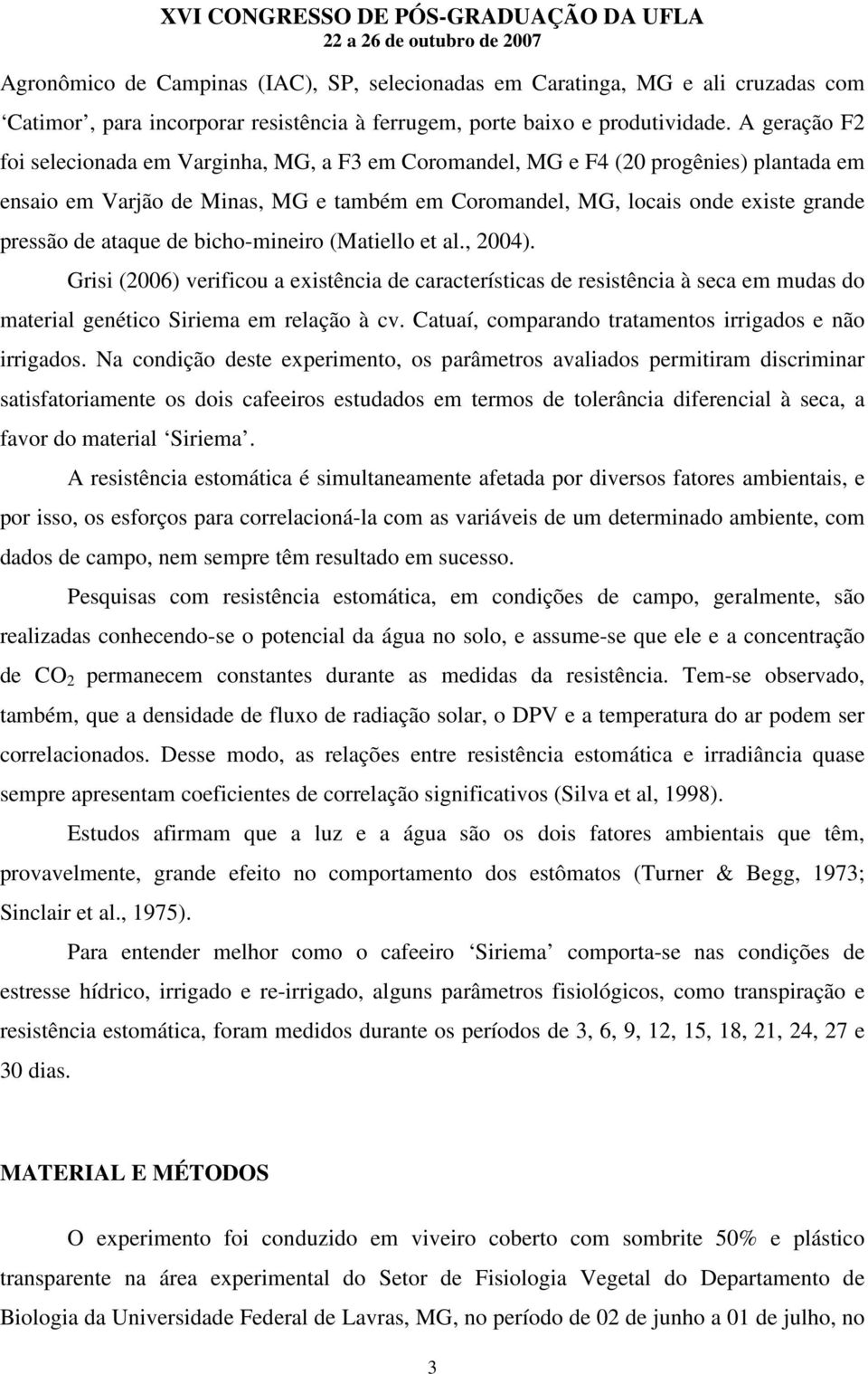 ataque de bicho-mineiro (Matiello et al., 2004). Grisi (2006) verificou a existência de características de resistência à seca em mudas do material genético Siriema em relação à cv.