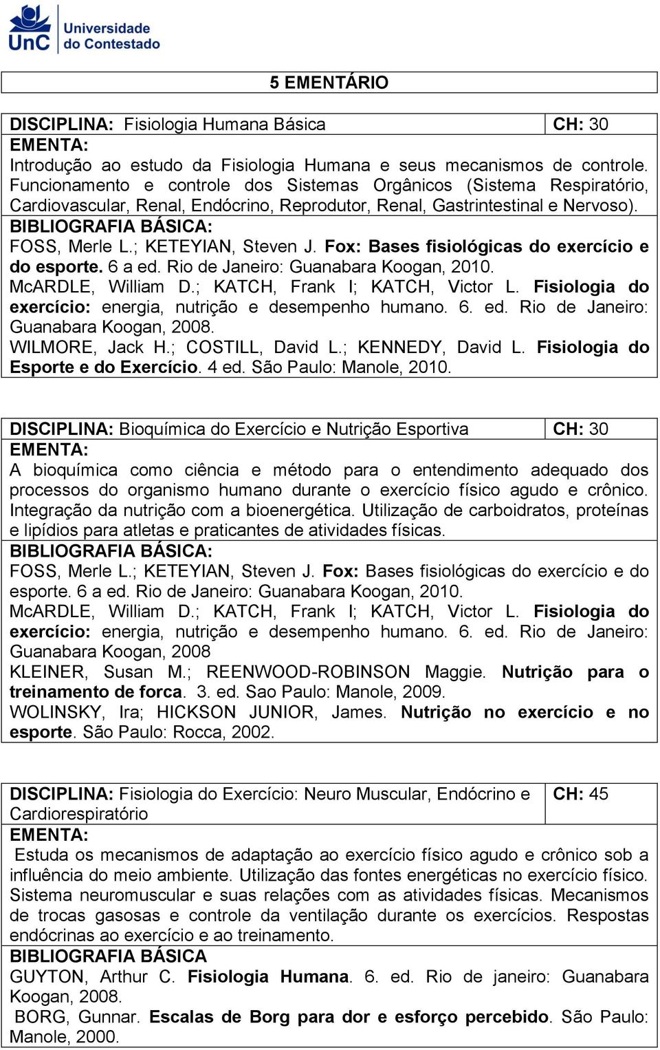 Fox: Bases fisiológicas do exercício e do esporte. 6 a ed. Rio de Janeiro: Guanabara Koogan, 2010. McARDLE, William D.; KATCH, Frank I; KATCH, Victor L.