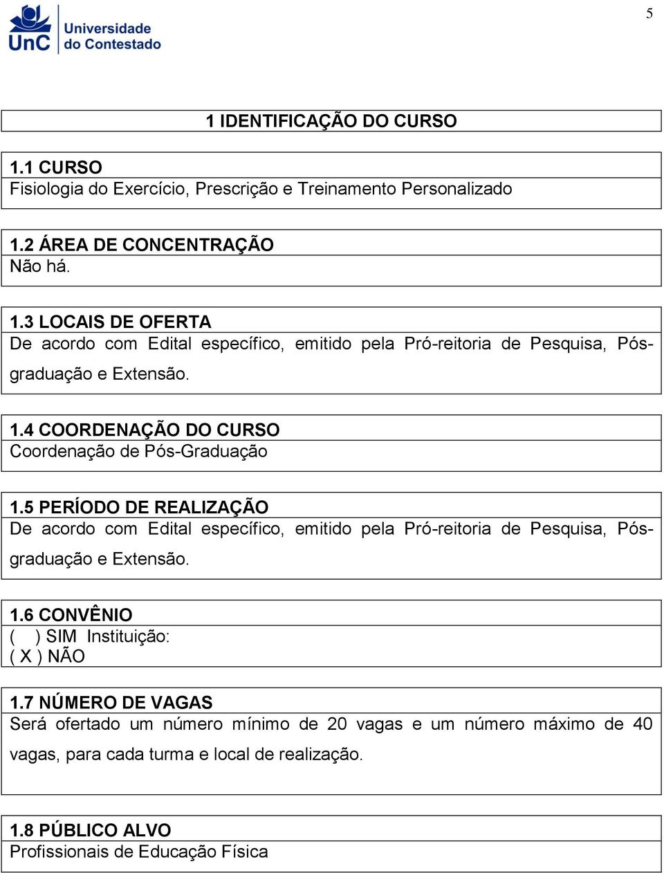 5 PERÍODO DE REALIZAÇÃO De acordo com Edital específico, emitido pela Pró-reitoria de Pesquisa, Pósgraduação e Extensão. 1.