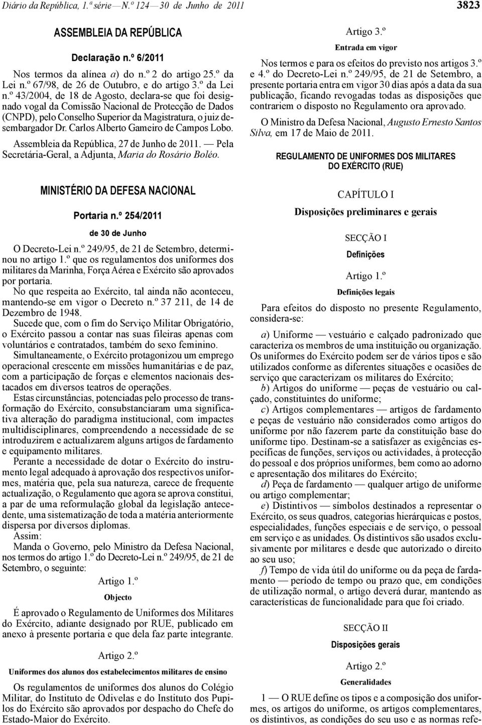 º 43/2004, de 18 de Agosto, declara -se que foi designado vogal da Comissão Nacional de Protecção de Dados (CNPD), pelo Conselho Superior da Magistratura, o juiz desembargador Dr.