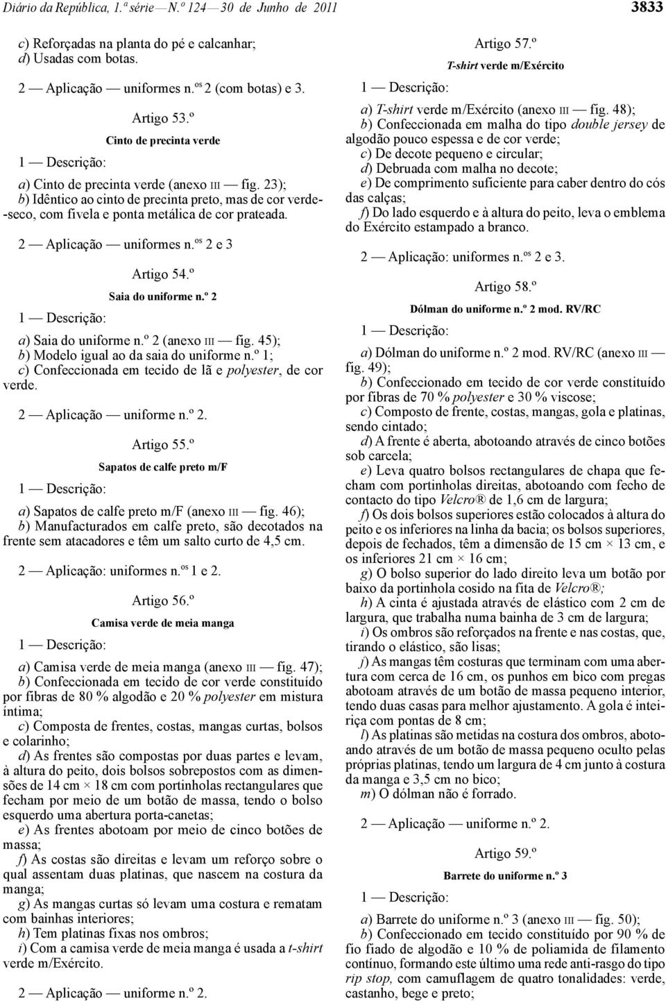 2 Aplicação uniformes n. os 2 e 3 Artigo 54.º Saia do uniforme n.º 2 a) Saia do uniforme n.º 2 (anexo III fig. 45); b) Modelo igual ao da saia do uniforme n.