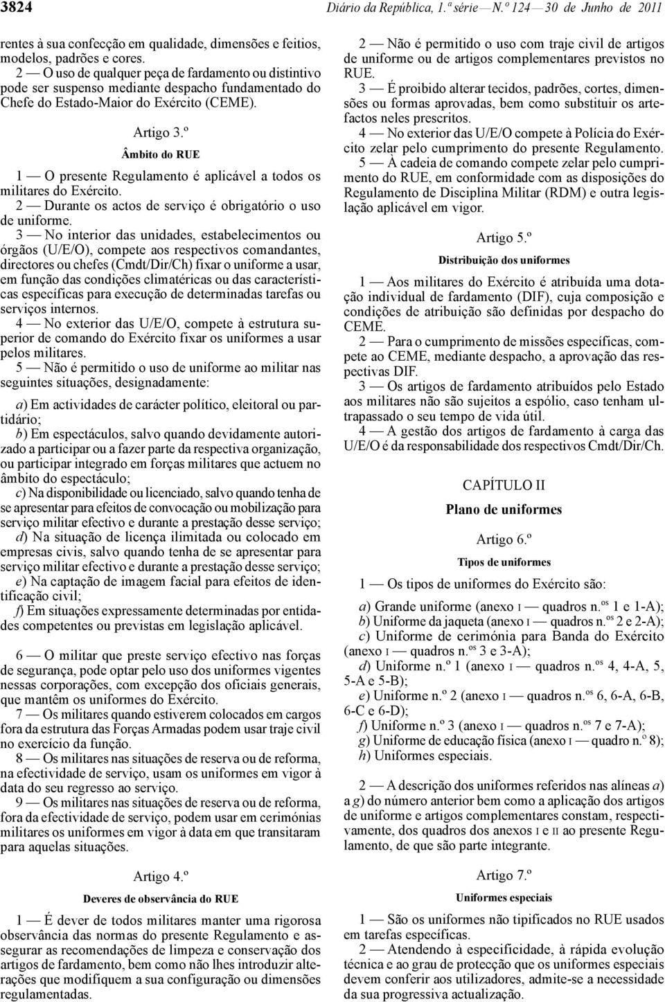 º Âmbito do RUE 1 O presente Regulamento é aplicável a todos os militares do Exército. 2 Durante os actos de serviço é obrigatório o uso de uniforme.