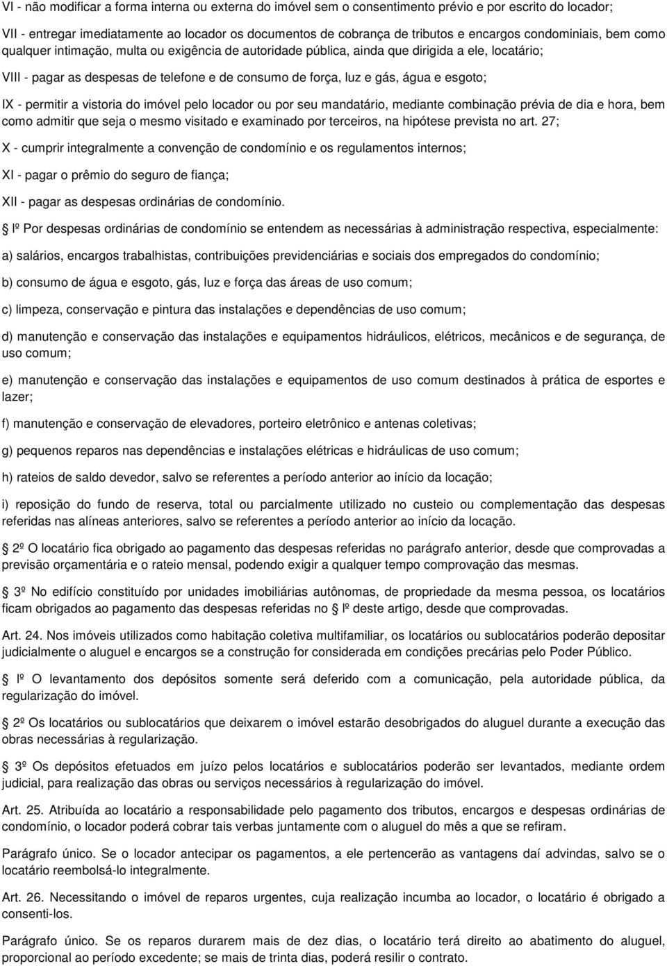 esgoto; IX - permitir a vistoria do imóvel pelo locador ou por seu mandatário, mediante combinação prévia de dia e hora, bem como admitir que seja o mesmo visitado e examinado por terceiros, na