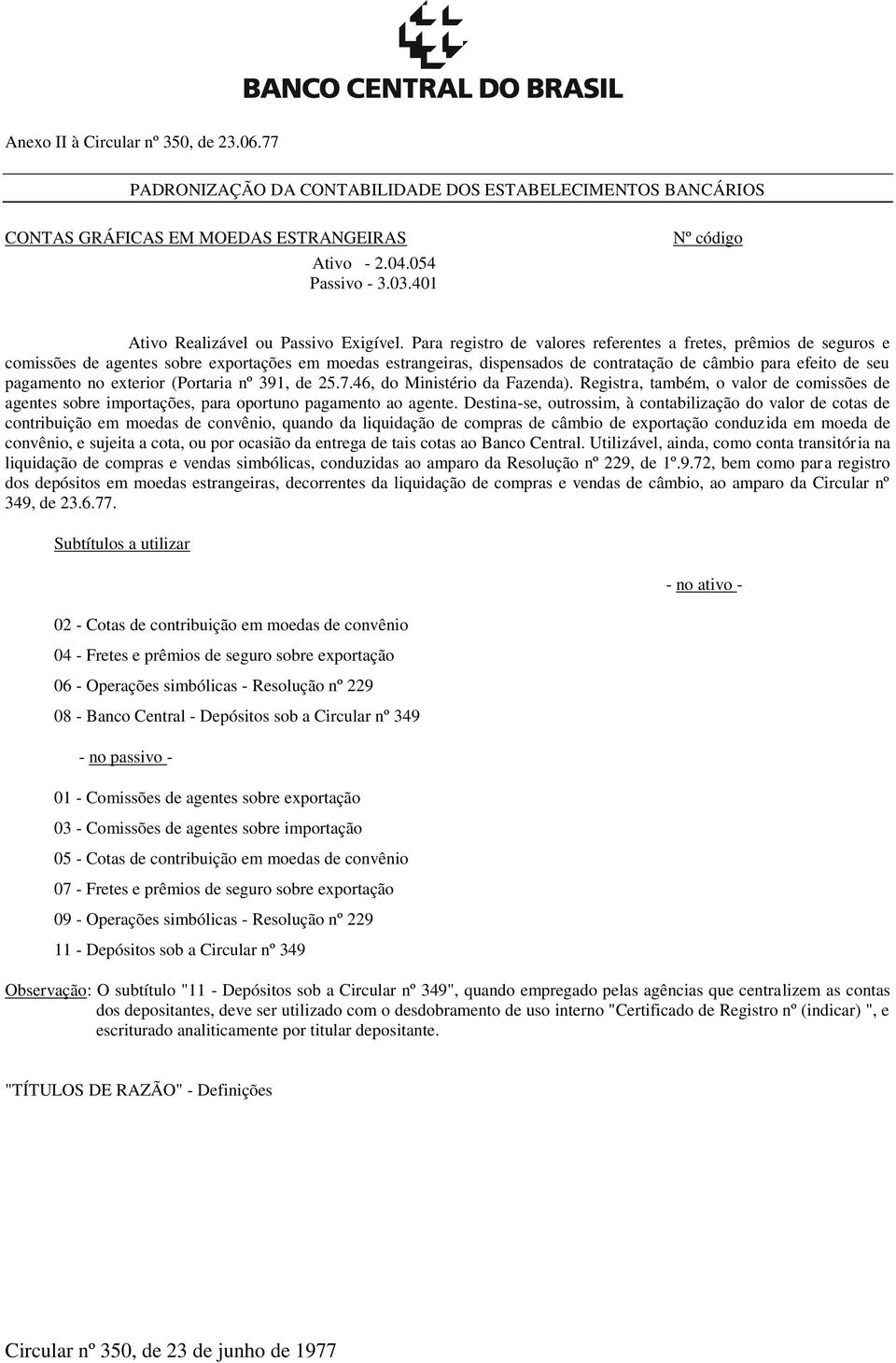 Para registro de valores referentes a fretes, prêmios de seguros e comissões de agentes sobre exportações em moedas estrangeiras, dispensados de contratação de câmbio para efeito de seu pagamento no