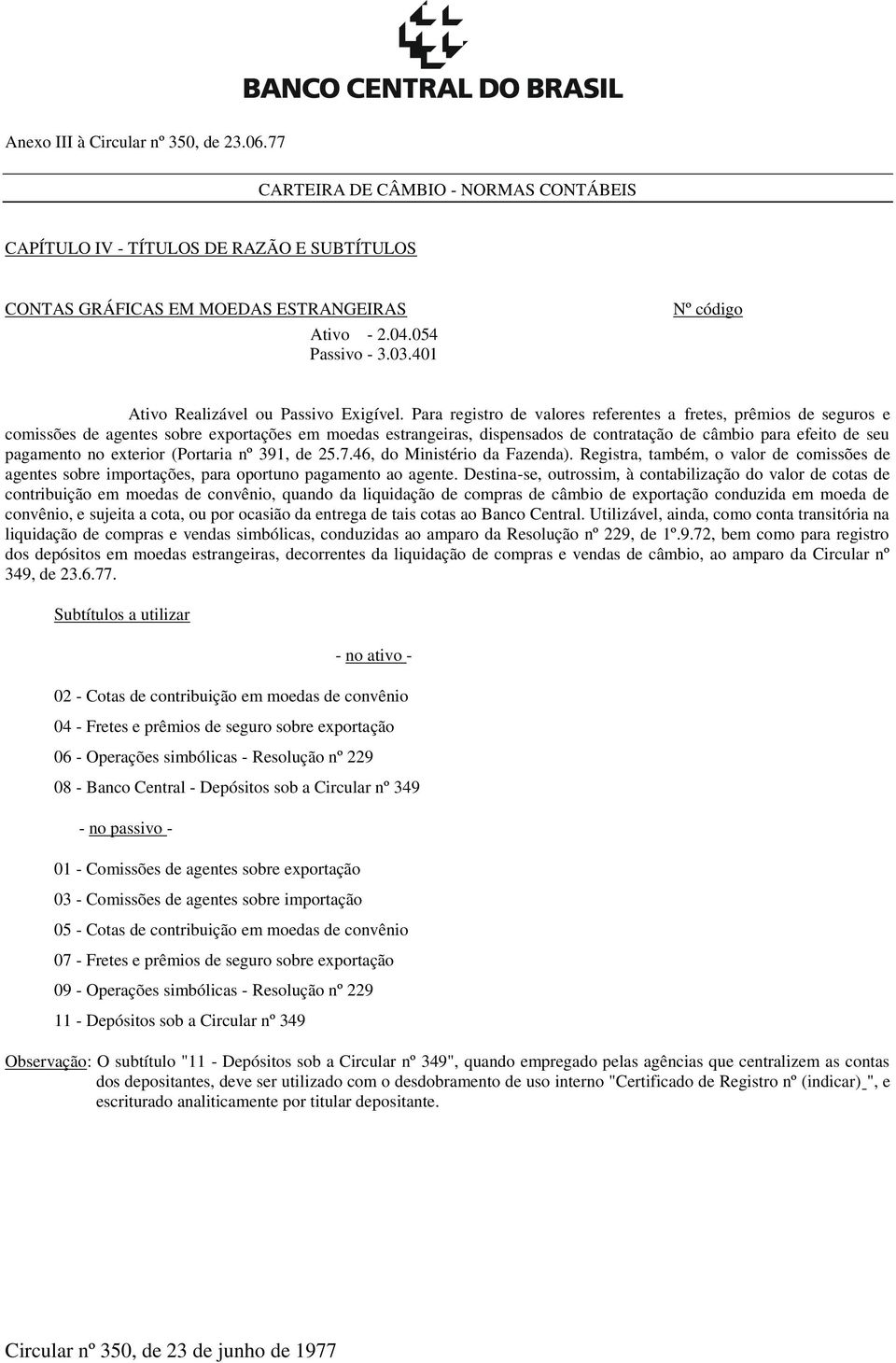 Para registro de valores referentes a fretes, prêmios de seguros e comissões de agentes sobre exportações em moedas estrangeiras, dispensados de contratação de câmbio para efeito de seu pagamento no