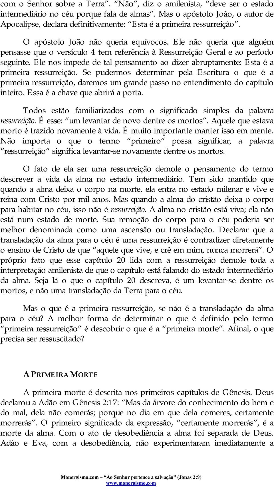 Ele não queria que alguém pensasse que o versículo 4 tem referência à Ressurreição Geral e ao período seguinte. Ele nos impede de tal pensamento ao dizer abruptamente: Esta é a primeira ressurreição.