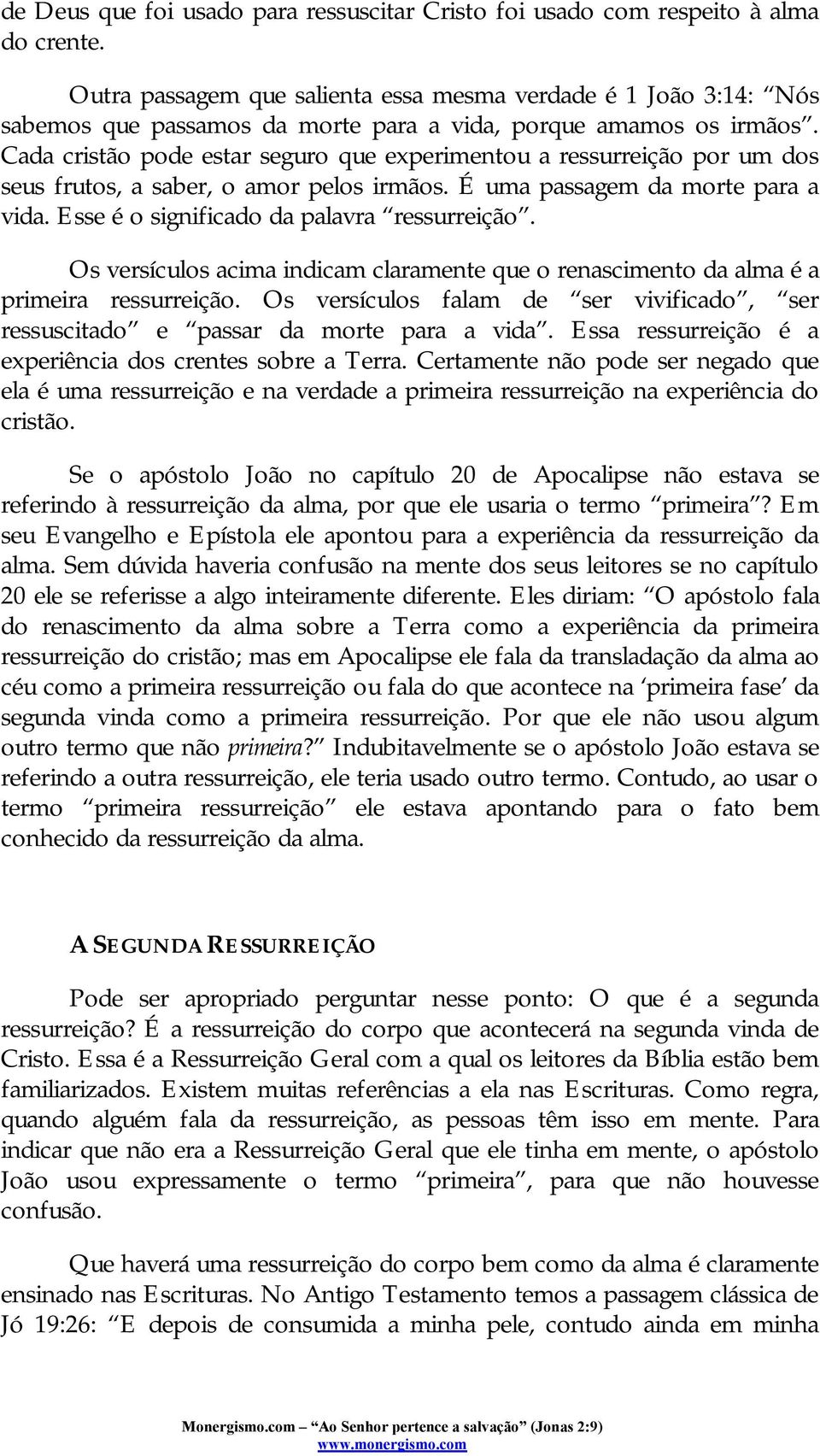 Cada cristão pode estar seguro que experimentou a ressurreição por um dos seus frutos, a saber, o amor pelos irmãos. É uma passagem da morte para a vida. Esse é o significado da palavra ressurreição.