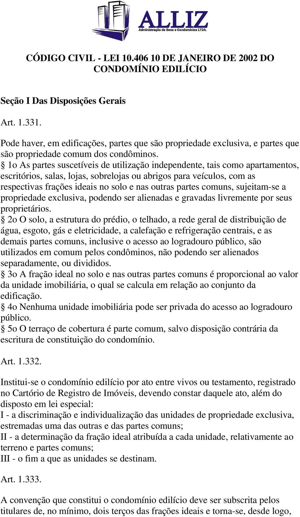 1o As partes suscetíveis de utilização independente, tais como apartamentos, escritórios, salas, lojas, sobrelojas ou abrigos para veículos, com as respectivas frações ideais no solo e nas outras