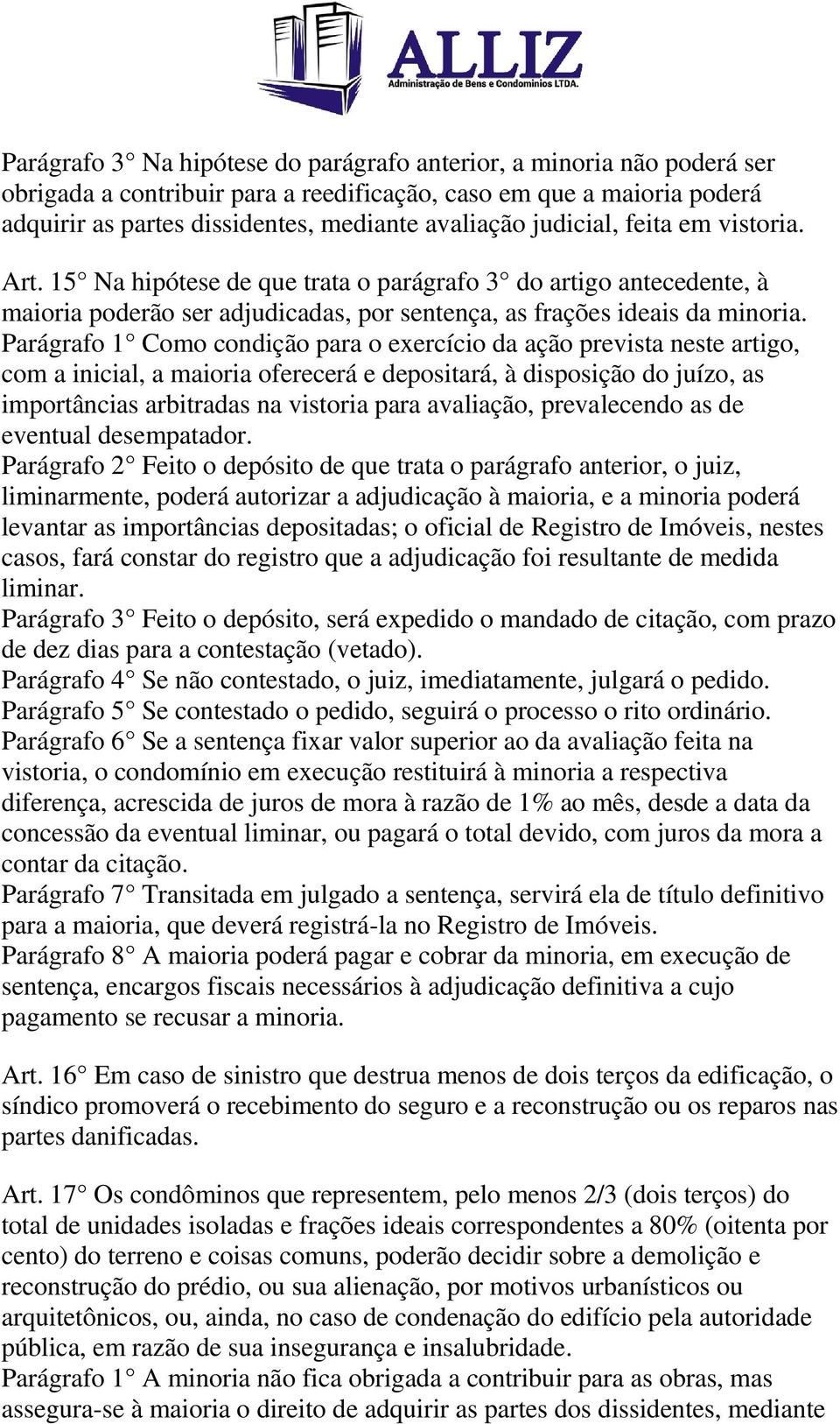 Parágrafo 1 Como condição para o exercício da ação prevista neste artigo, com a inicial, a maioria oferecerá e depositará, à disposição do juízo, as importâncias arbitradas na vistoria para