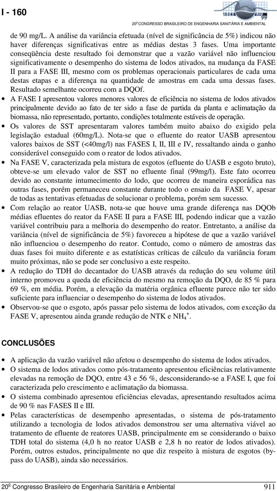 mesmo com os problemas operacionais particulares de cada uma destas etapas e a diferença na quantidade de amostras em cada uma dessas fases. Resultado semelhante ocorreu com a DQOf.