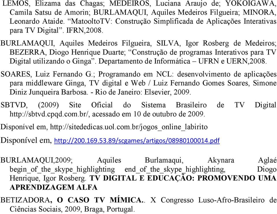 BURLAMAQUI, Aquiles Medeiros Filgueira, SILVA, Igor Rosberg de Medeiros; BEZERRA, Diogo Henrique Duarte; Construção de programas Interativos para TV Digital utilizando o Ginga.