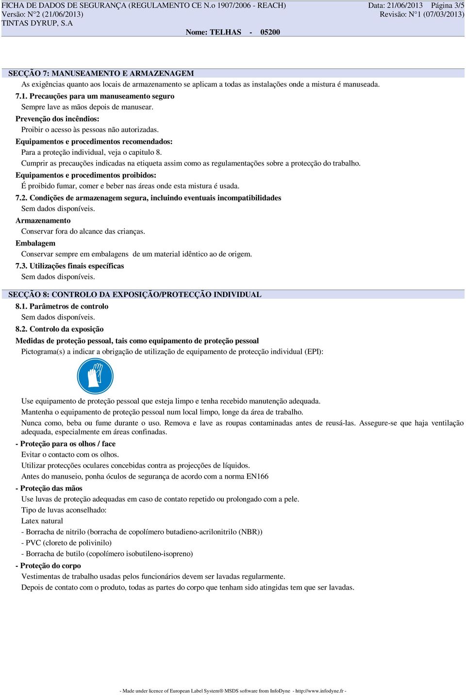 Prevenção dos incêndios: Proibir o acesso às pessoas não autorizadas. Equipamentos e procedimentos recomendados: Para a proteção individual, veja o capitulo 8.