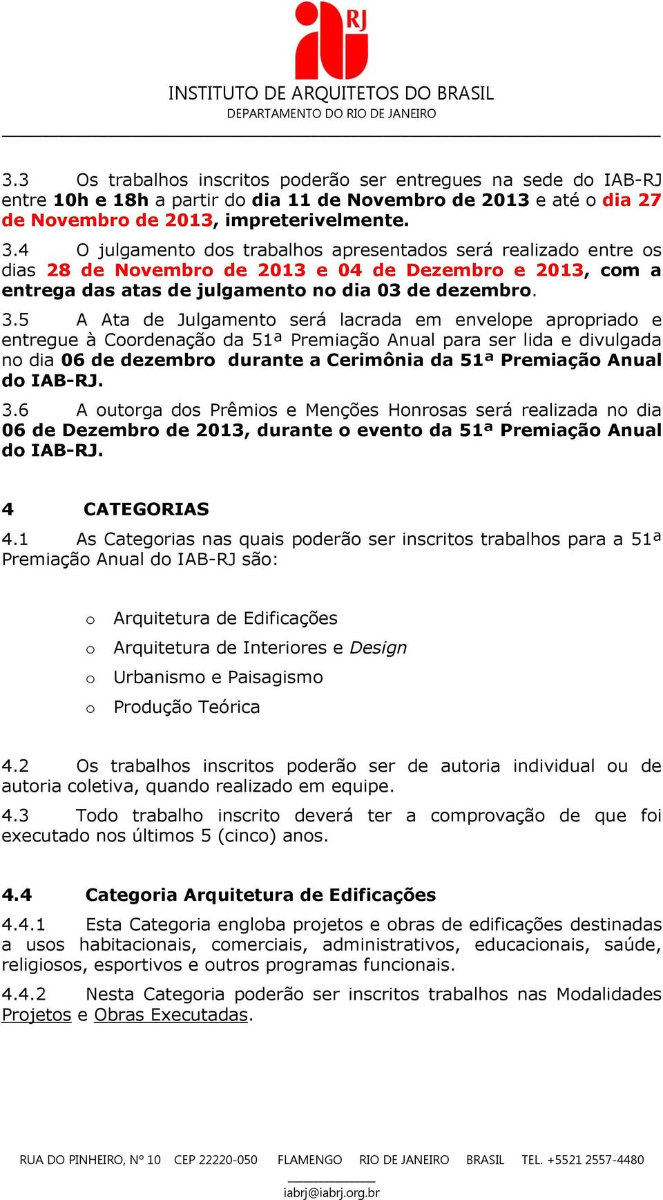 5 A Ata de Julgamento será lacrada em envelope apropriado e entregue à Coordenação da 51ª Premiação Anual para ser lida e divulgada no dia 06 de dezembro durante a Cerimônia da 51ª Premiação Anual do