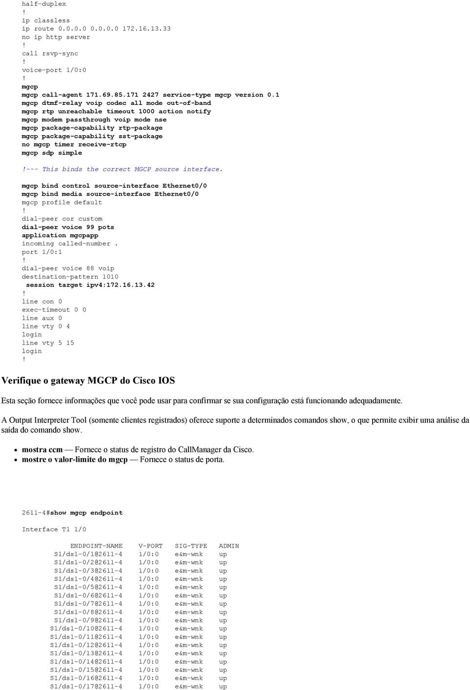 sst-package no mgcp timer receive-rtcp mgcp sdp simple --- This binds the correct MGCP source interface.