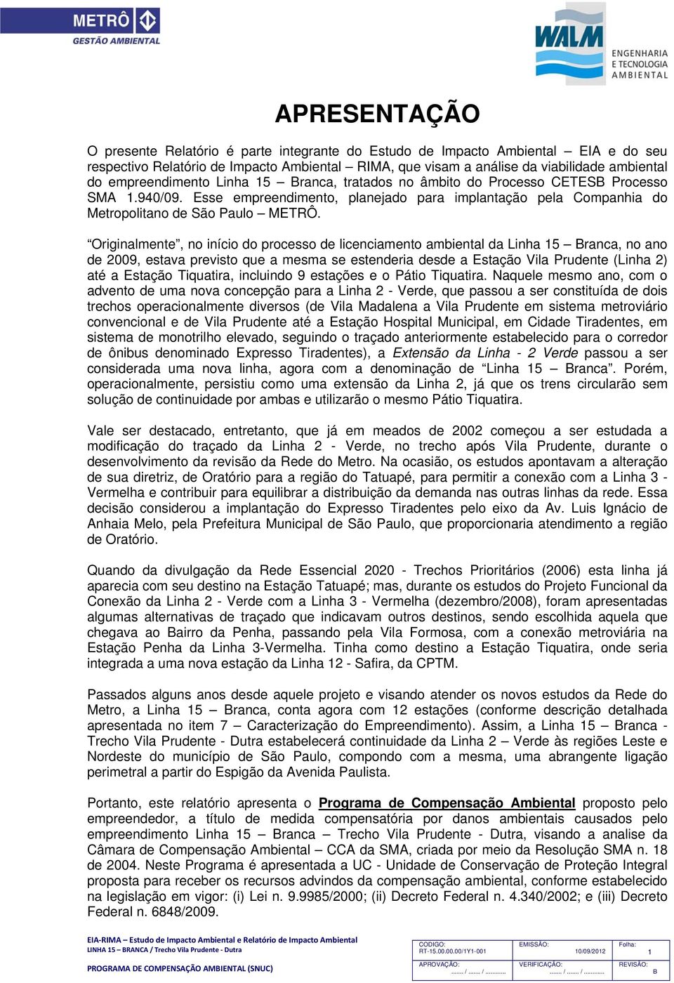 Originalmente, no início do processo de licenciamento ambiental da Linha 15 ranca, no ano de 2009, estava previsto que a mesma se estenderia desde a Estação Vila Prudente (Linha 2) até a Estação