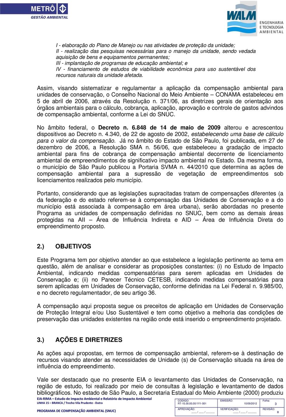 Assim, visando sistematizar e regulamentar a aplicação da compensação ambiental para unidades de conservação, o Conselho Nacional do Meio Ambiente CONAMA estabeleceu em 5 de abril de 2006, através da