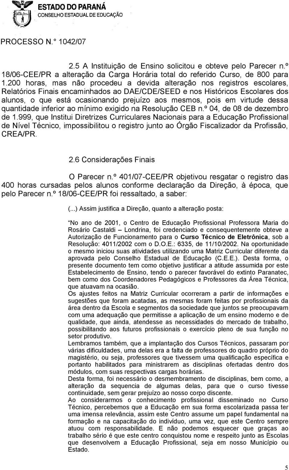 mesmos, pois em virtude dessa quantidade inferior ao mínimo exigido na Resolução CEB n.º 04, de 08 de dezembro de 1.