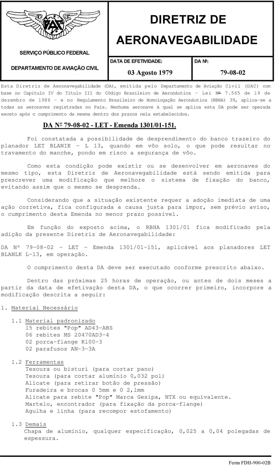 565 de 19 de dezembro de 1986 - e no Regulamento Brasileiro de Homologação Aeronáutica (RBHA) 39, aplica-se a todas as aeronaves registradas no País.