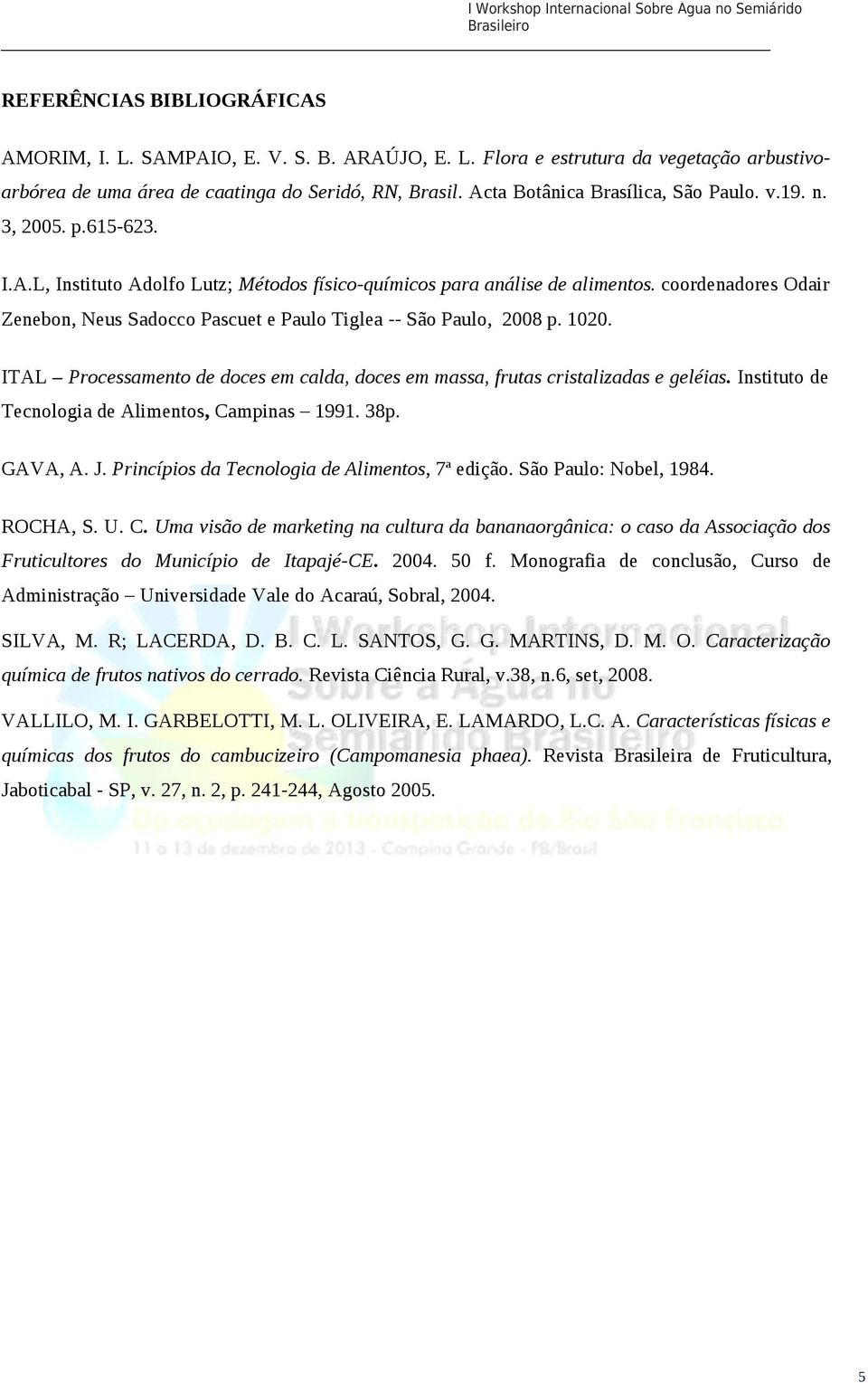 coordenadores Odair Zenebon, Neus Sadocco Pascuet e Paulo Tiglea -- São Paulo, 2008 p. 1020. ITAL Processamento de doces em calda, doces em massa, frutas cristalizadas e geléias.