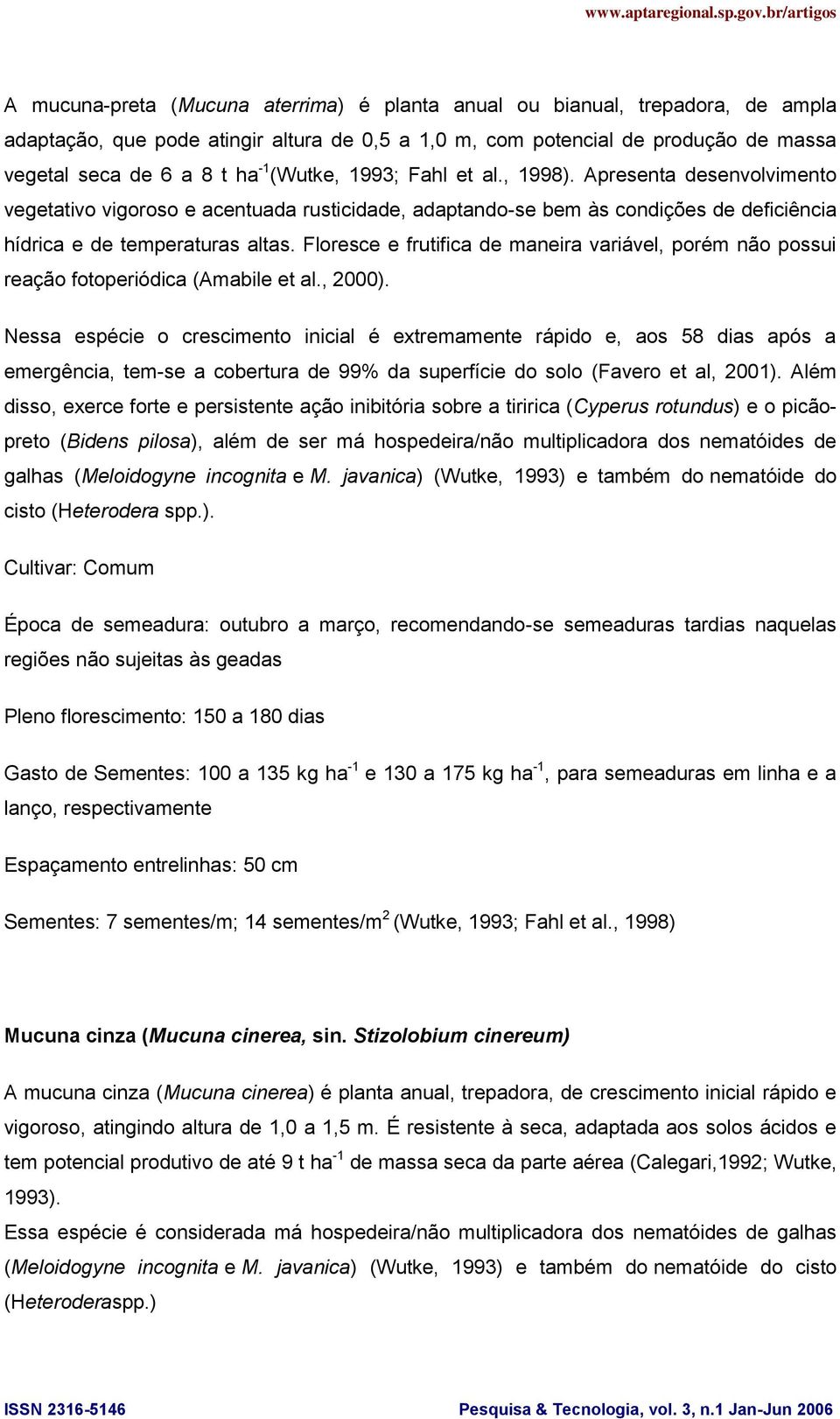 Floresce e frutifica de maneira variável, porém não possui reação fotoperiódica (Amabile et al., 2000).