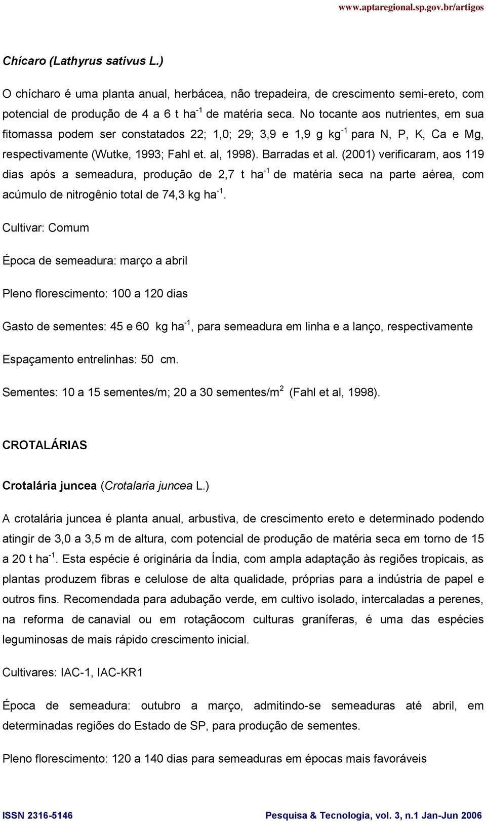 (2001) verificaram, aos 119 dias após a semeadura, produção de 2,7 t ha -1 de matéria seca na parte aérea, com acúmulo de nitrogênio total de 74,3 kg ha -1.