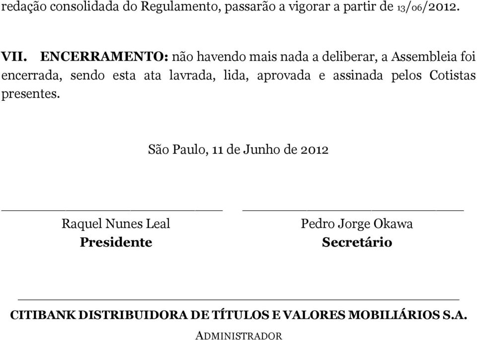 lavrada, lida, aprovada e assinada pelos Cotistas presentes.